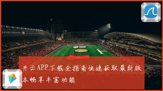 开云APP下载全指南快速获取最新版本畅享丰富功能